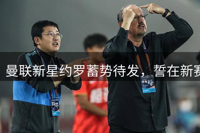 曼联新星约罗蓄势待发，誓在新赛季证明后防实力