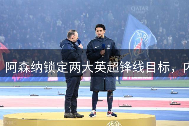 阿森纳锁定两大英超锋线目标，内托与拉什福德成枪手新宠